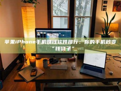 汝州苹果iPhone手机赚钱软件排行：你的手机秒变“钱袋子”