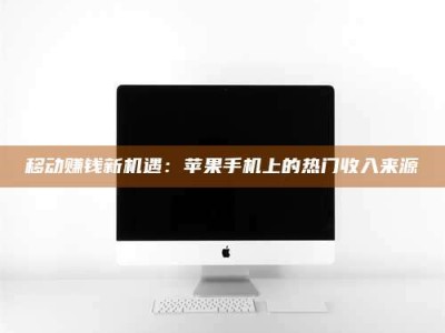 汝州移动赚钱新机遇：苹果手机上的热门收入来源