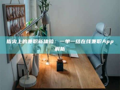 汝州指尖上的兼职新体验：一单一结在线兼职App解析