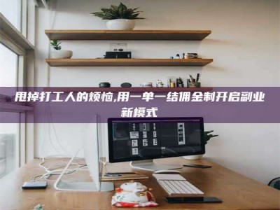 汝州甩掉打工人的烦恼,用一单一结佣金制开启副业新模式